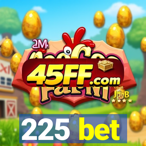 225 bet